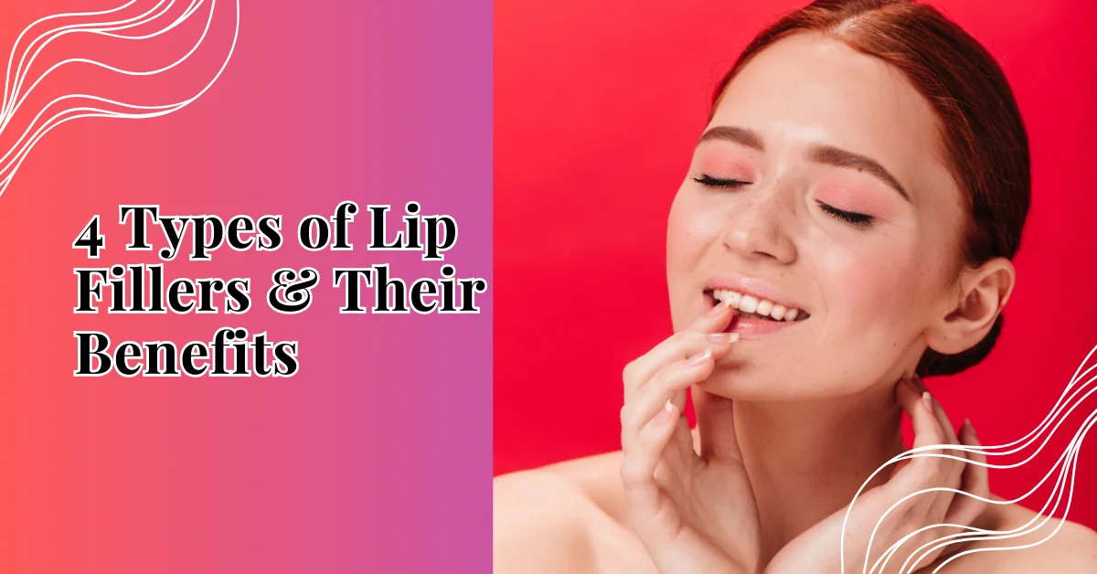 4 Types of Lip Fillers & Their Benefits