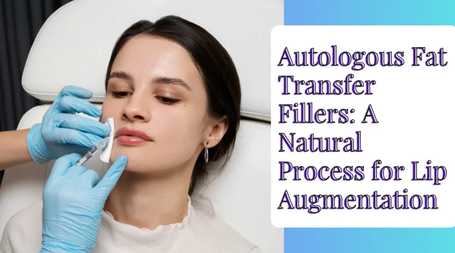 Autologous Fat Transfer Fillers: A Natural Process for Lip Augmentation