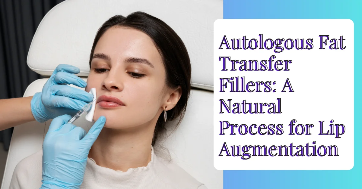 Autologous Fat Transfer Fillers A Natural Process for Lip Augmentation