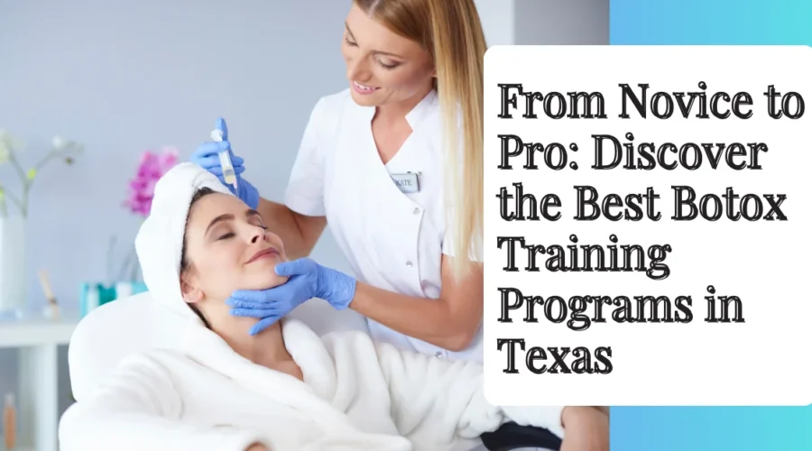 From Novice to Pro: Discover the Best Botox Training Programs in Texas