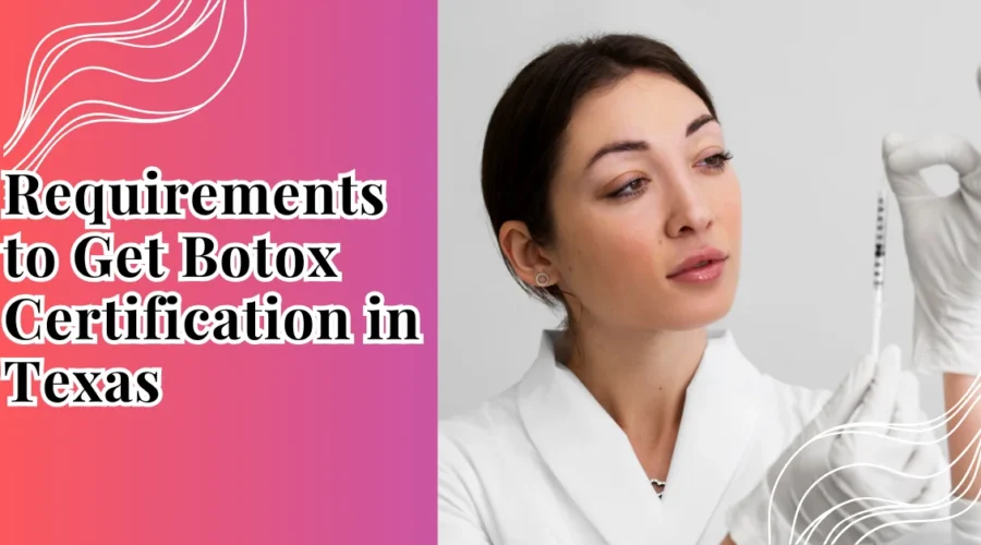 Requirements to Get Botox Certification in Texas