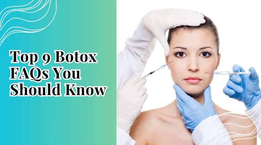 Top 9 Botox FAQs You Should Know