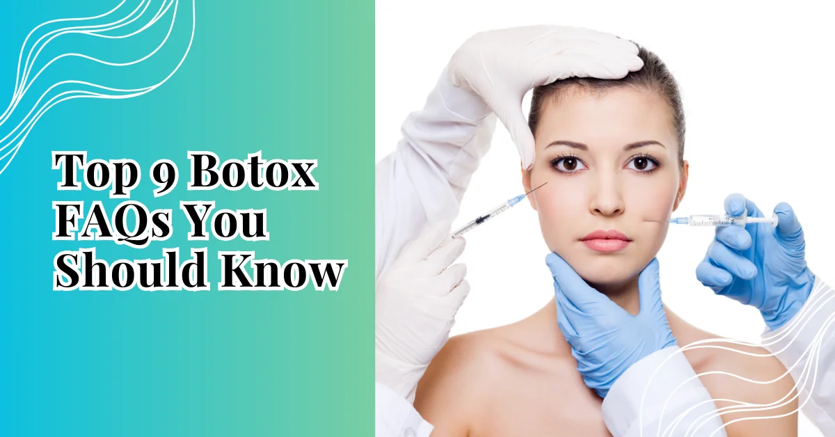 Top 9 Botox FAQs You Should Know