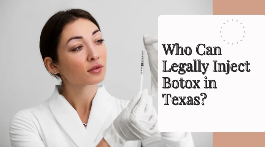 Who Can Legally Inject Botox in Texas?