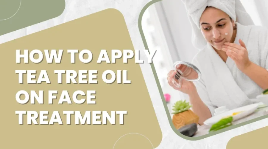 How to Apply Tea Tree Oil on Face Treatment